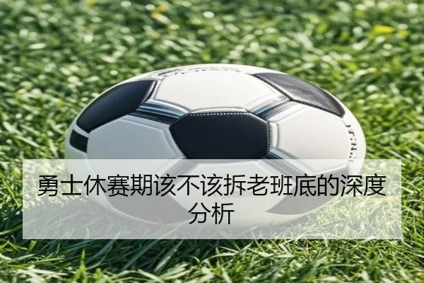 勇士休赛期该不该拆老班底的深度分析